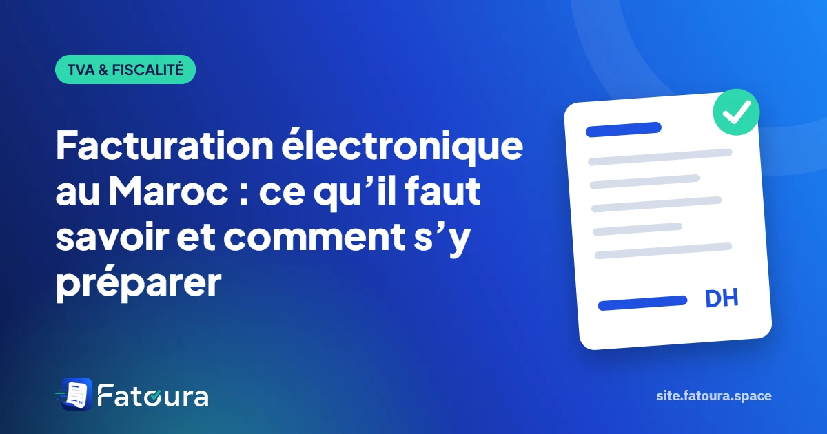Facturation électronique au Maroc : ce qu’il faut savoir et comment s’y préparer