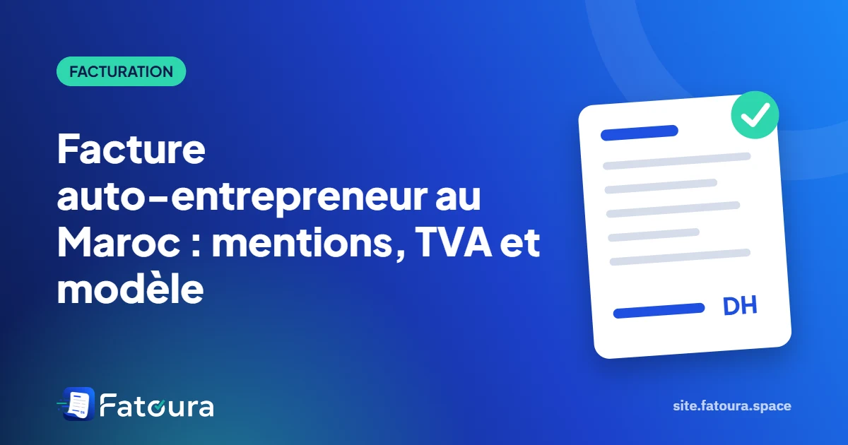 Facture auto-entrepreneur au Maroc : mentions, TVA et modèle